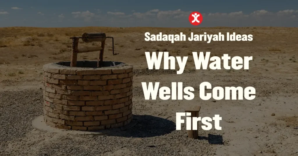 Sadaqah Jariyah Ideas: Why Water Wells Come First